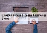 软件开发需要学的语言（软件开发需要学的语言知识）