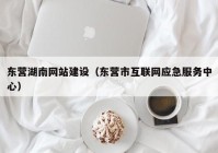 东营湖南网站建设（东营市互联网应急服务中心）