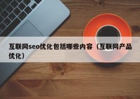 互联网seo优化包括哪些内容（互联网产品优化）