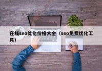 在线seo优化价格大全（seo免费优化工具）